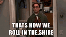thats-how-we-roll-in-the-shire-leonard.gif